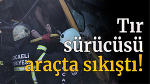 Tır sürücüsü araçta sıkıştı!